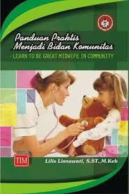 Panduan Praktis Menjadi Bidan Komunitas : Learn to be great midwife in community